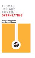 Overheating: An Anthropology of Accelerated Change di Thomas Hylland Eriksen edito da PLUTO PR