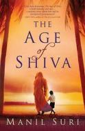 The Age Of Shiva di Manil Suri edito da Bloomsbury Publishing Plc