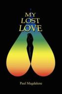 My Lost Love di Paul Magdalene edito da Authorhouse