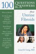 100 Questions  &  Answers About Uterine Fibroids di Lloyd B. Greig edito da Jones and Bartlett Publishers, Inc