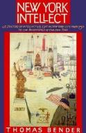 New York Intellect: A History of Intellectual Life in New York City from 1750 to the Beginnings of Our Own Time di Thomas Bender edito da JOHNS HOPKINS UNIV PR