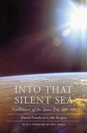 Into That Silent Sea: Trailblazers of the Space Era, 1961-1965 di Francis French, Colin Burgess edito da UNIV OF NEBRASKA PR