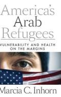 America¿s Arab Refugees di Marcia C. Inhorn edito da Stanford University Press