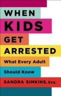 When Kids Get Arrested: What Every Adult Should Know di Sandra Simkins edito da RUTGERS UNIV PR
