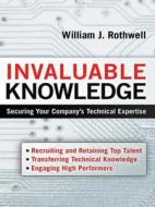 Invaluable Knowledge: Securing Your Companys Technical Expertise di William J. Rothwell edito da Amacom