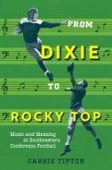 From Dixie to Rocky Top: Music and Meaning in Southeastern Conference Football di Carrie Tipton edito da VANDERBILT UNIV PR