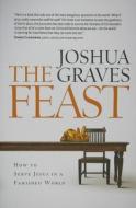 The Feast: How to Serve Jesus in a Famished World di Joshua Graves edito da ACU/LEAFWOOD PUBL
