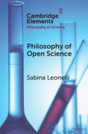 The Philosophy Of Open Science di Sabina Leonelli edito da Cambridge University Press