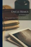 Uncle Remus: His Songs and His Sayings. the Folk-Lore of the Old Plantation di Joel Chandler Harris edito da LEGARE STREET PR
