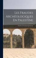 Les Fraudes Archéologiques En Palestine di Charles Clermont-Ganneau edito da LEGARE STREET PR