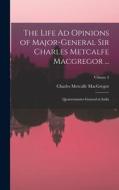 The Life Ad Opinions of Major-General Sir Charles Metcalfe Macgregor ...: Quartermaster-General in India; Volume 2 di Charles Metcalfe Macgregor edito da LEGARE STREET PR