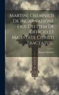 Martini Chemnicii De Incarnatione Filii Dei Item De Officio Et Maiestate Christi Tractatus... di Martin Chemnitz edito da LEGARE STREET PR