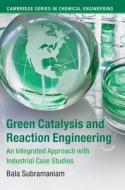 GREEN CATALYSIS & REACTION ENGINEERING di BALA SUBRAMANIAM edito da CAMBRIDGE GENERAL ACADEMIC