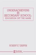 Underachievers in Secondary Schools di Robert S. Griffin edito da Taylor & Francis Ltd