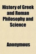 History Of Greek And Roman Philosophy An di Anonymous edito da General Books
