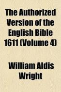 The Authorized Version Of The English Bi di William Aldis Wright edito da General Books