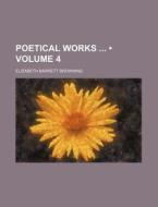 Poetical Works (volume 4) di Elizabeth Barrett Browning edito da General Books Llc