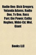 Radio One: Dick Gregory, Yolanda Adams, Radio One, Tv One, Russ Parr, The Power, Cathy Hughes, Wdni-cd, Wol, Giant di Source Wikipedia edito da Books Llc