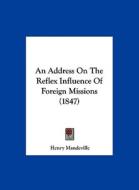 An Address on the Reflex Influence of Foreign Missions (1847) di Henry Mandeville edito da Kessinger Publishing