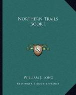 Northern Trails Book I di William J. Long edito da Kessinger Publishing