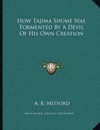 How Tajima Shume Was Tormented by a Devil of His Own Creation di A. B. Mitford edito da Kessinger Publishing
