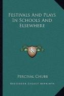Festivals and Plays in Schools and Elsewhere di Percival Chubb edito da Kessinger Publishing