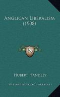 Anglican Liberalism (1908) di Hubert Handley edito da Kessinger Publishing