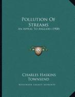 Pollution of Streams: An Appeal to Anglers (1908) di Charles Haskins Townsend edito da Kessinger Publishing