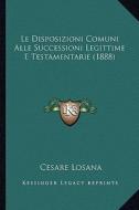 Le Disposizioni Comuni Alle Successioni Legittime E Testamentarie (1888) di Cesare Losana edito da Kessinger Publishing