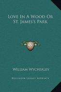 Love in a Wood or St. James's Park di William Wycherley edito da Kessinger Publishing