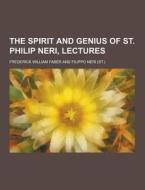 The Spirit And Genius Of St. Philip Neri, Lectures di Frederick William Faber edito da Theclassics.us
