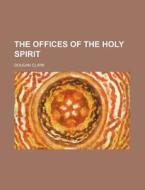 The Offices of the Holy Spirit di Dougan Clark edito da Rarebooksclub.com