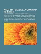 Arquitectura de la Comunidad de Madrid di Fuente Wikipedia edito da Books LLC, Reference Series