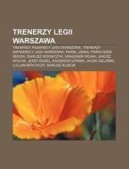 Trenerzy Legii Warszawa: Trenerzy Pilkar di R. D. O. Wikipedia edito da Books LLC, Wiki Series