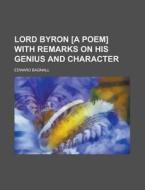 Lord Byron [a Poem] With Remarks On His Genius And Character di United States Congressional House, Edward Bagnall edito da Rarebooksclub.com