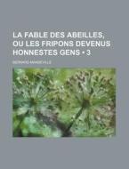 La Fable Des Abeilles, Ou Les Fripons Devenus Honnestes Gens (3) di Bernard Mandeville edito da General Books Llc
