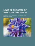 Laws Of The State Of New York (volume 74); Passed At The Session Of The Legislature di New York edito da General Books Llc