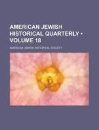 American Jewish Historical Quarterly (volume 18) di American Jewish Historical Society edito da General Books Llc