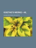 Goethe's Werke (49, ) di Johann Wolfgang von Goethe, Johann Wolfgang Von Goethe edito da General Books Llc