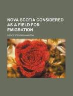 Nova Scotia Considered As A Field For Em di Pierce Stevens Hamilton edito da General Books