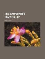 The Emperor's Trumpeter di Albert Lee edito da Rarebooksclub.com