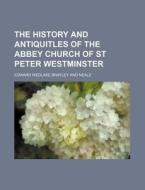The History and Antiquitles of the Abbey Church of St Peter Westminster di Edward Wedlake Brayley edito da Rarebooksclub.com