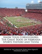 Know Your Cornhuskers: The Great Book of Nebraska Sports History and Trivia di Taft Johnson edito da WEBSTER S DIGITAL SERV S