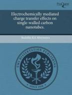 Electrochemically Mediated Charge Transfer Effects On Single-walled Carbon Nanotubes. di Buddika Ka Abeyweera edito da Proquest, Umi Dissertation Publishing
