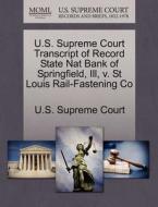U.s. Supreme Court Transcript Of Record State Nat Bank Of Springfield, Ill, V. St Louis Rail-fastening Co edito da Gale, U.s. Supreme Court Records