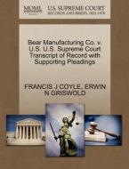 Bear Manufacturing Co. V. U.s. U.s. Supreme Court Transcript Of Record With Supporting Pleadings di Francis J Coyle, Erwin N Griswold edito da Gale, U.s. Supreme Court Records