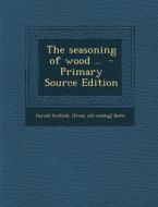 The Seasoning of Wood .. di Harold Scofield [From Old Catalo Betts edito da Nabu Press