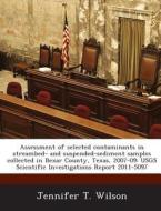 Assessment Of Selected Contaminants In Streambed- And Suspended-sediment Samples Collected In Bexar County, Texas, 2007-09 di Jennifer T Wilson edito da Bibliogov