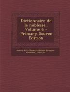 Dictionnaire de La Noblesse.. Volume 6 edito da Nabu Press