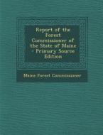Report of the Forest Commissioner of the State of Maine - Primary Source Edition di Maine Forest Commissioner edito da Nabu Press